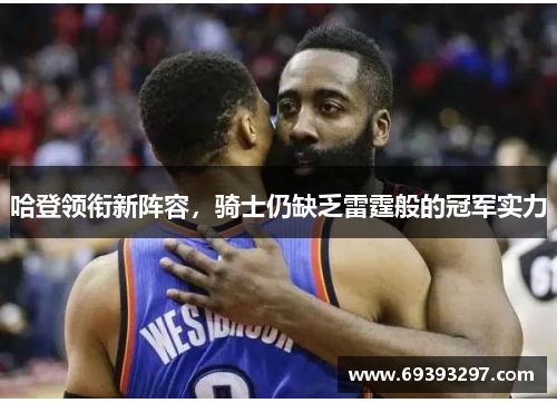 哈登领衔新阵容，骑士仍缺乏雷霆般的冠军实力